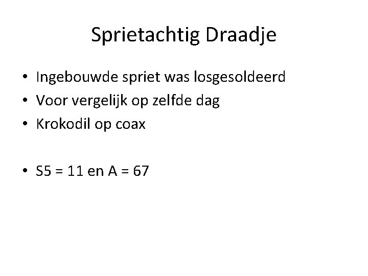 Sprietachtig Draadje • Ingebouwde spriet was losgesoldeerd • Voor vergelijk op zelfde dag •
