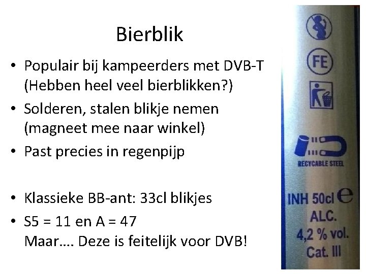 Bierblik • Populair bij kampeerders met DVB-T (Hebben heel veel bierblikken? ) • Solderen,