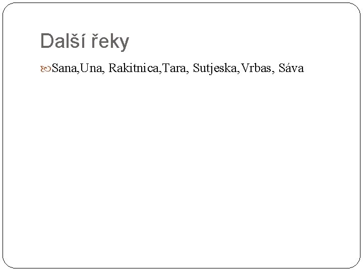 Další řeky Sana, Una, Rakitnica, Tara, Sutjeska, Vrbas, Sáva 