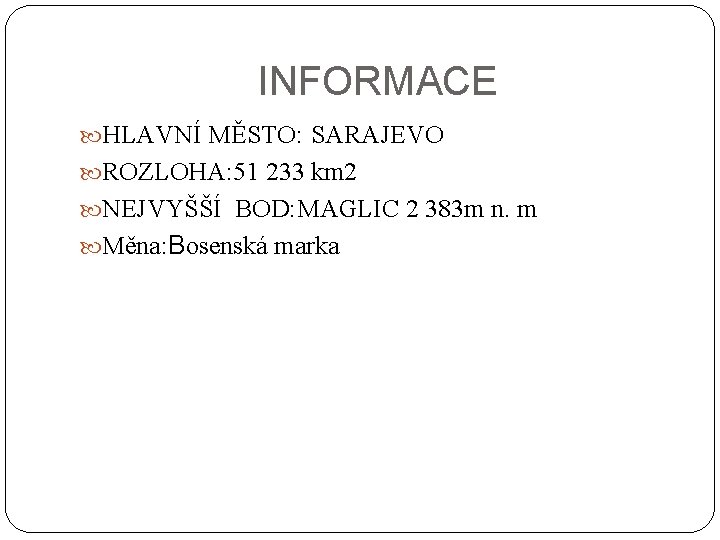 INFORMACE HLAVNÍ MĚSTO: SARAJEVO ROZLOHA: 51 233 km 2 NEJVYŠŠÍ BOD: MAGLIC 2 383