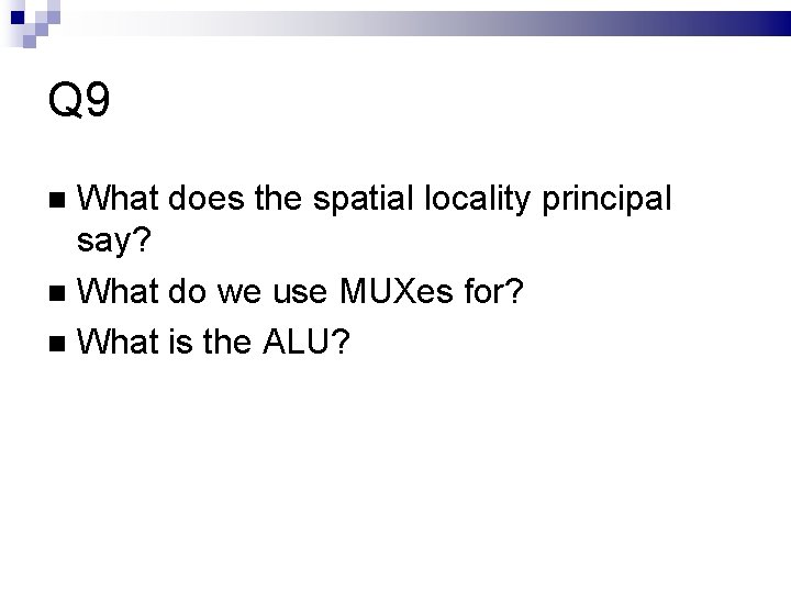Q 9 What does the spatial locality principal say? What do we use MUXes