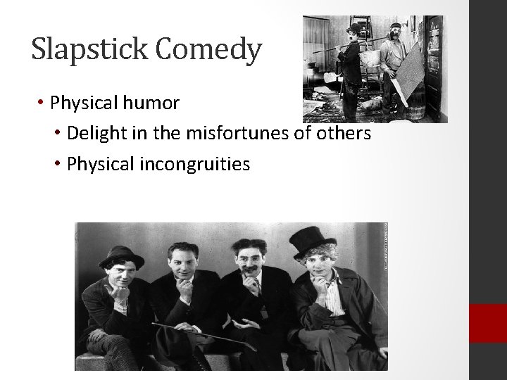 Slapstick Comedy • Physical humor • Delight in the misfortunes of others • Physical
