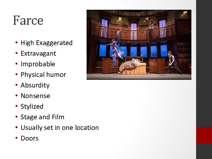 Farce • • • High Exaggerated Extravagant Improbable Physical humor Absurdity Nonsense Stylized Stage