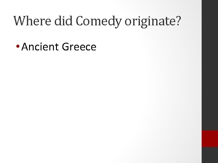 Where did Comedy originate? • Ancient Greece 