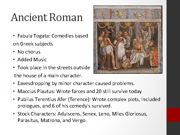 Ancient Roman • Fabula Togata: Comedies based on Greek subjects • No chorus •