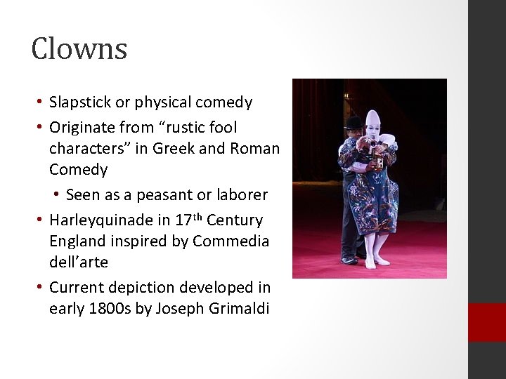 Clowns • Slapstick or physical comedy • Originate from “rustic fool characters” in Greek