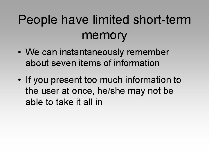 People have limited short-term memory • We can instantaneously remember about seven items of