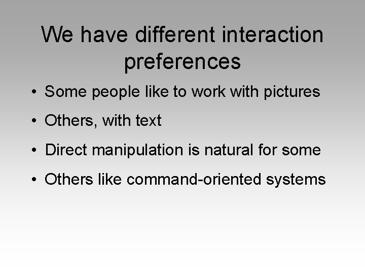 We have different interaction preferences • Some people like to work with pictures •