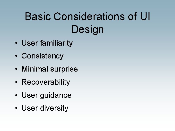 Basic Considerations of UI Design • User familiarity • Consistency • Minimal surprise •