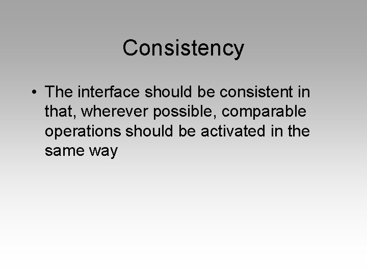 Consistency • The interface should be consistent in that, wherever possible, comparable operations should