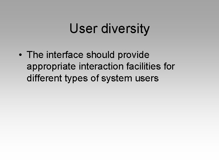 User diversity • The interface should provide appropriate interaction facilities for different types of
