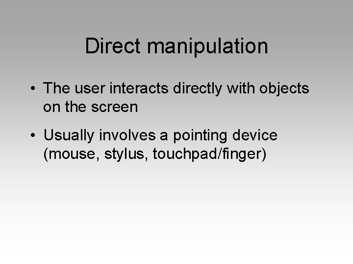 Direct manipulation • The user interacts directly with objects on the screen • Usually