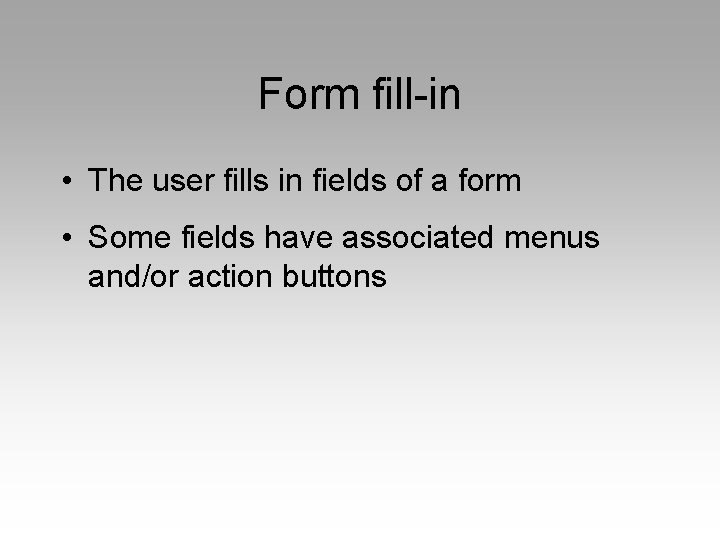 Form fill-in • The user fills in fields of a form • Some fields