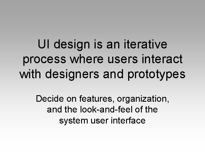 UI design is an iterative process where users interact with designers and prototypes Decide