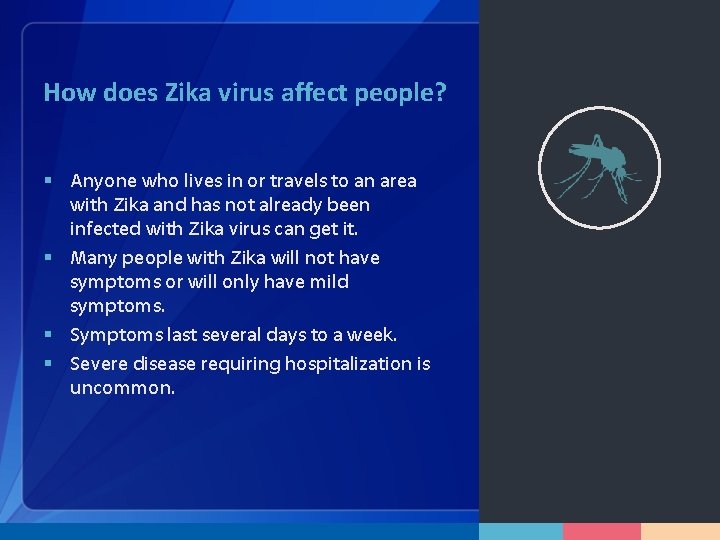 How does Zika virus affect people? § Anyone who lives in or travels to