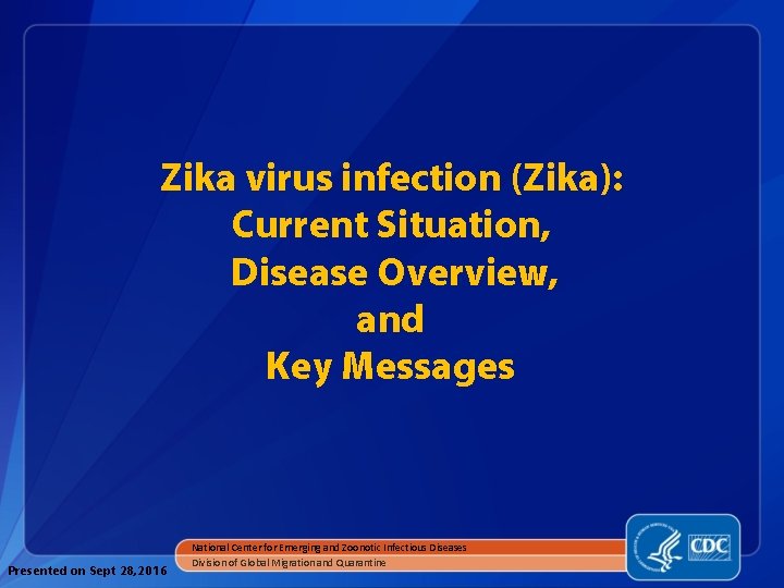 Zika virus infection (Zika): Current Situation, Disease Overview, and Key Messages Presented on Sept