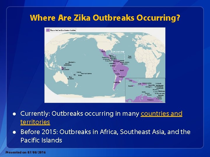Where Are Zika Outbreaks Occurring? l l Currently: Outbreaks occurring in many countries and