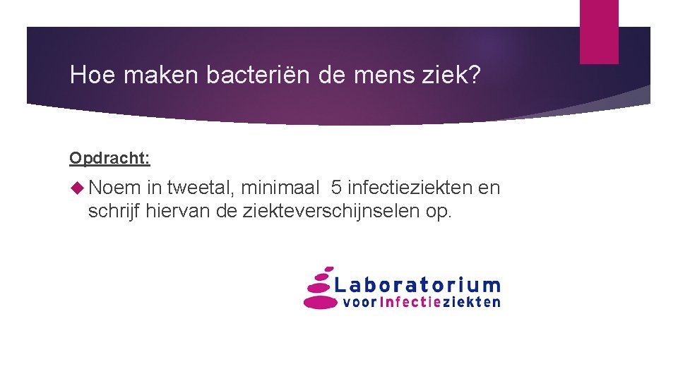 Hoe maken bacteriën de mens ziek? Opdracht: Noem in tweetal, minimaal 5 infectieziekten en