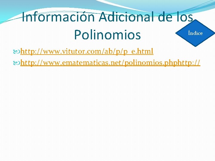 Información Adicional de los Polinomios Índice http: //www. vitutor. com/ab/p/p_e. html http: //www. ematicas.