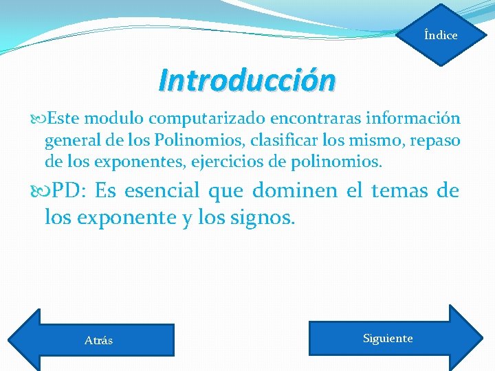 Índice Introducción Este modulo computarizado encontraras información general de los Polinomios, clasificar los mismo,