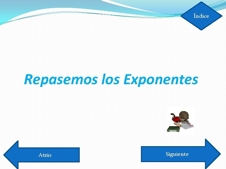 Índice Repasemos los Exponentes Atrás Siguiente 