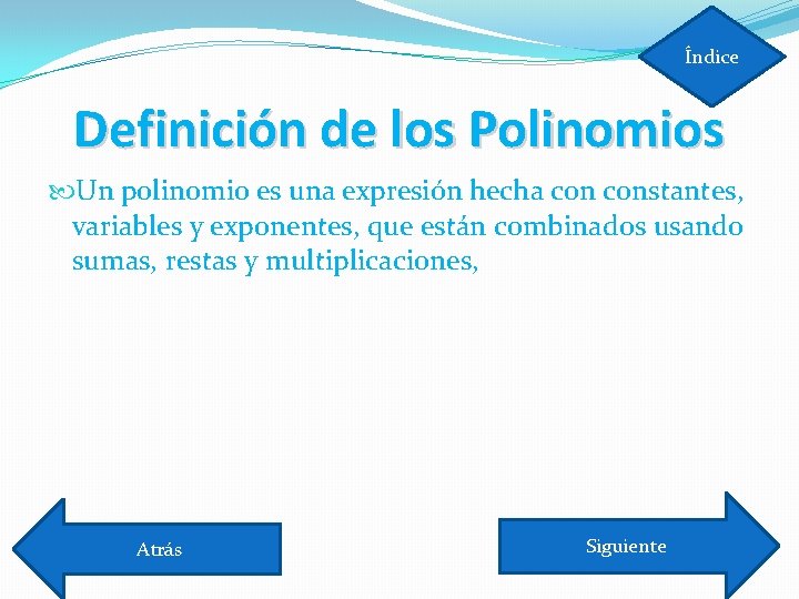 Índice Definición de los Polinomios Un polinomio es una expresión hecha constantes, variables y