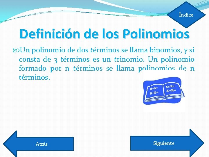 Índice Definición de los Polinomios Un polinomio de dos términos se llama binomios, y
