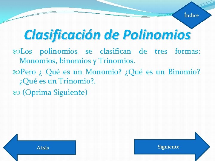 Índice Clasificación de Polinomios Los polinomios se clasifican de tres formas: Monomios, binomios y