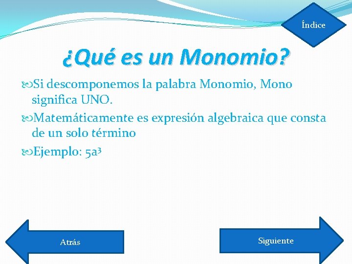 Índice ¿Qué es un Monomio? Si descomponemos la palabra Monomio, Mono significa UNO. Matemáticamente