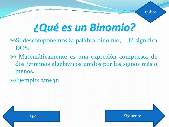 Índice ¿Qué es un Binomio? Si descomponemos la palabra binomio, bi significa DOS. Matemáticamente