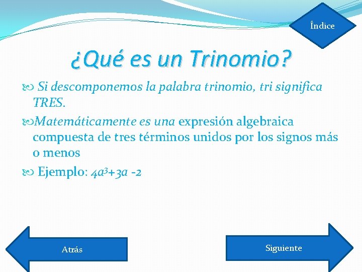 Índice ¿Qué es un Trinomio? Si descomponemos la palabra trinomio, tri significa TRES. Matemáticamente