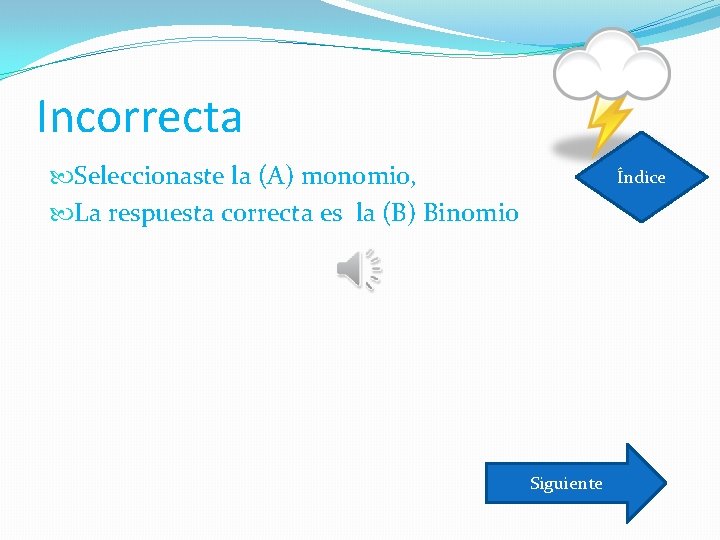 Incorrecta Seleccionaste la (A) monomio, La respuesta correcta es la (B) Binomio Índice Siguiente