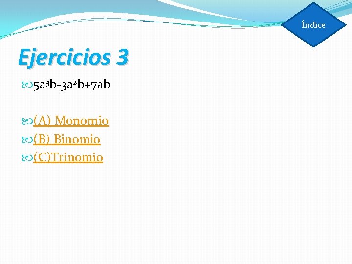 Índice Ejercicios 3 5 a 3 b-3 a 2 b+7 ab (A) Monomio (B)