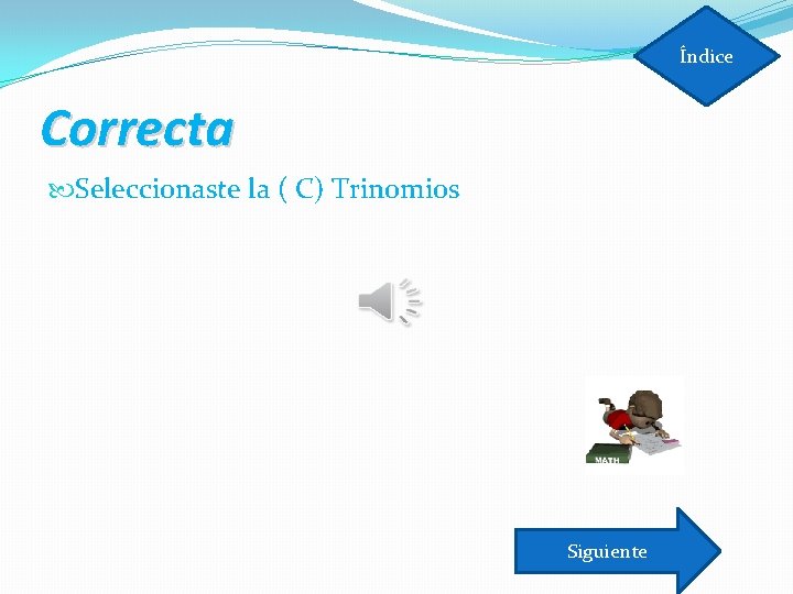 Índice Correcta Seleccionaste la ( C) Trinomios Siguiente 