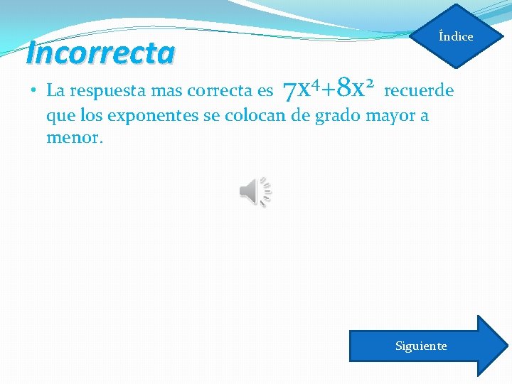 Incorrecta Índice • La respuesta mas correcta es 7 x 4+8 x 2 recuerde