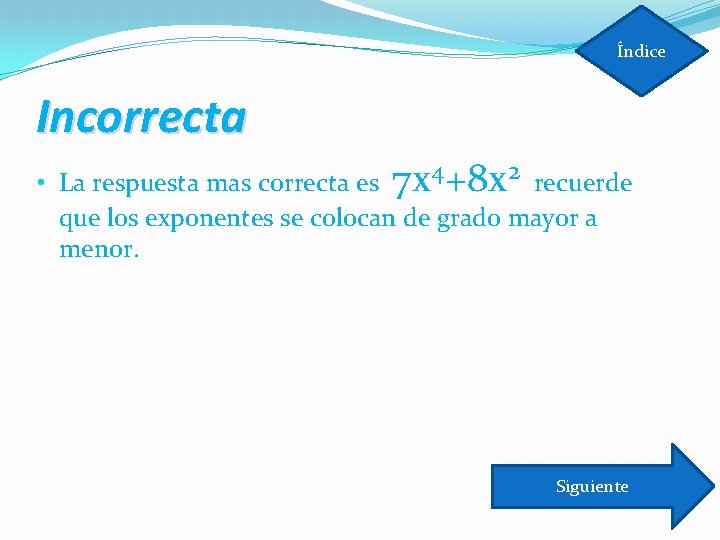 Índice Incorrecta • La respuesta mas correcta es 7 x 4+8 x 2 recuerde