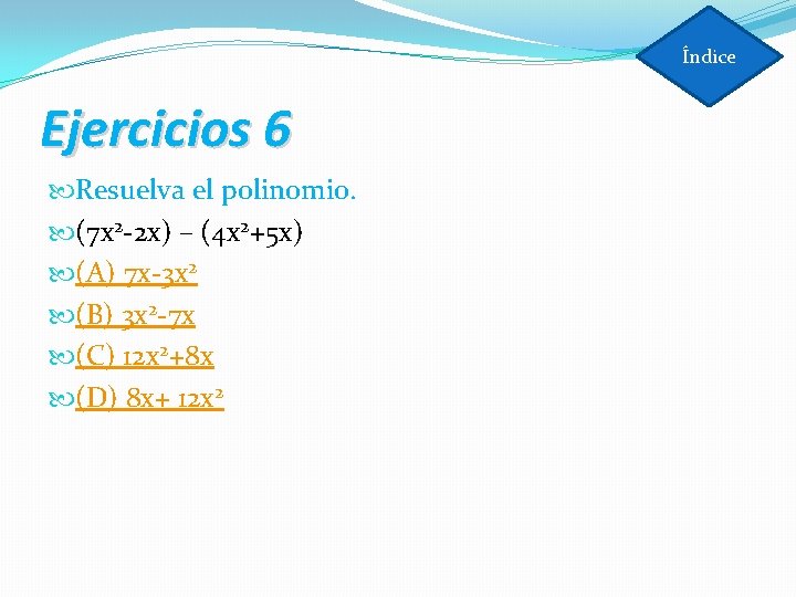 Índice Ejercicios 6 Resuelva el polinomio. (7 x 2 -2 x) – (4 x