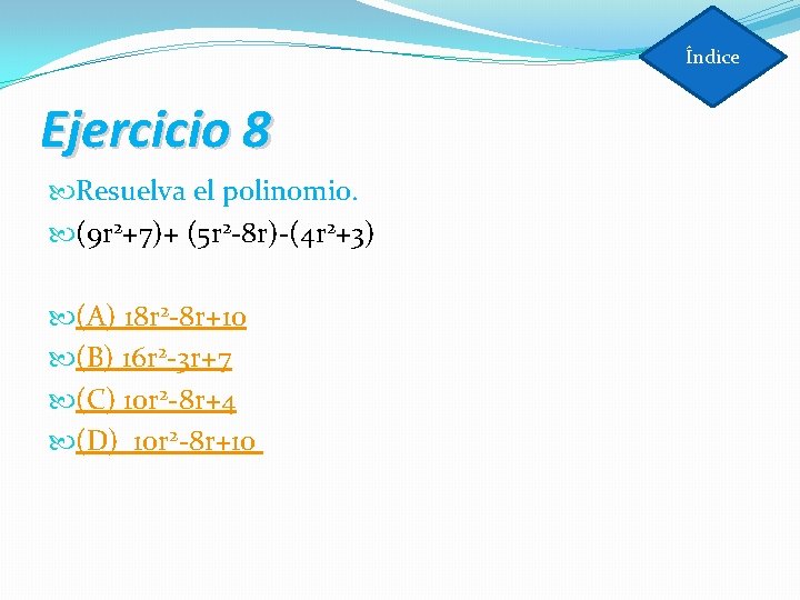 Índice Ejercicio 8 Resuelva el polinomio. (9 r 2+7)+ (5 r 2 -8 r)-(4