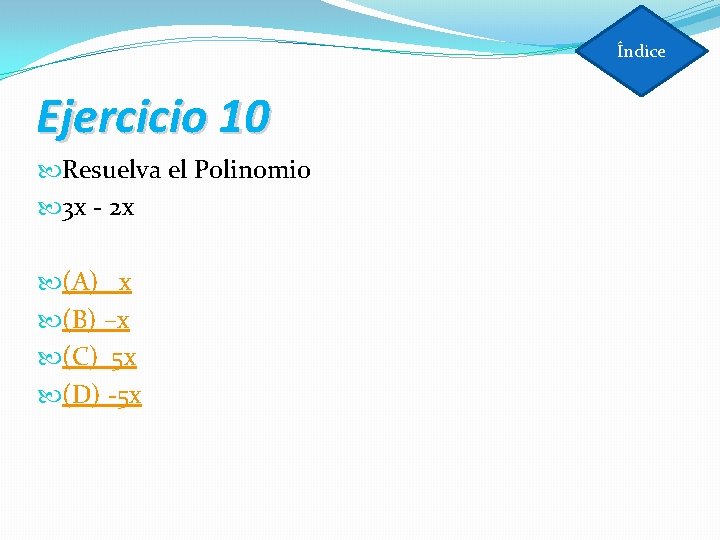Índice Ejercicio 10 Resuelva el Polinomio 3 x - 2 x (A) x (B)
