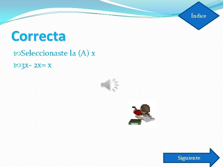 Índice Correcta Seleccionaste la (A) x 3 x- 2 x= x Siguiente 