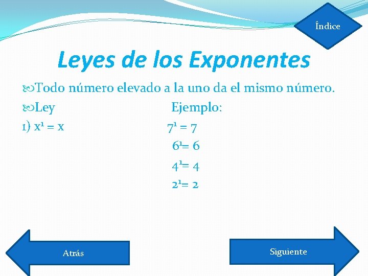 Índice Leyes de los Exponentes Todo número elevado a la uno da el mismo