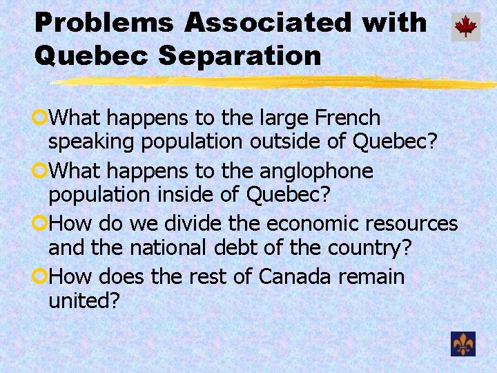 Problems Associated with Quebec Separation ¢What happens to the large French speaking population outside