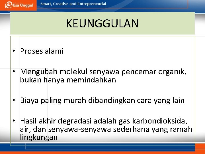 KEUNGGULAN • Proses alami • Mengubah molekul senyawa pencemar organik, bukan hanya memindahkan •