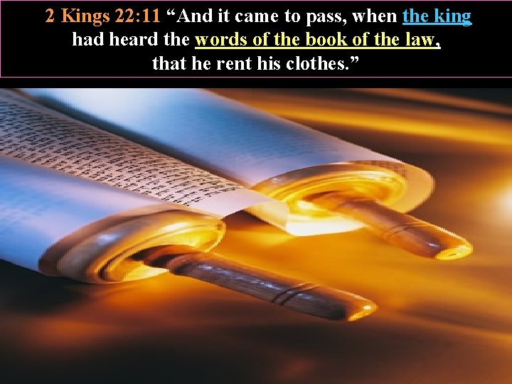 2 Kings 22: 11 “And it came to pass, when the king had heard