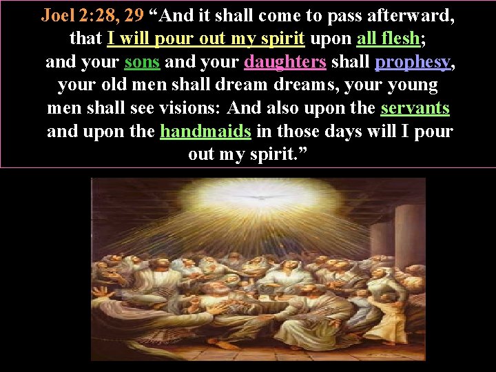 Joel 2: 28, 29 “And it shall come to pass afterward, that I will