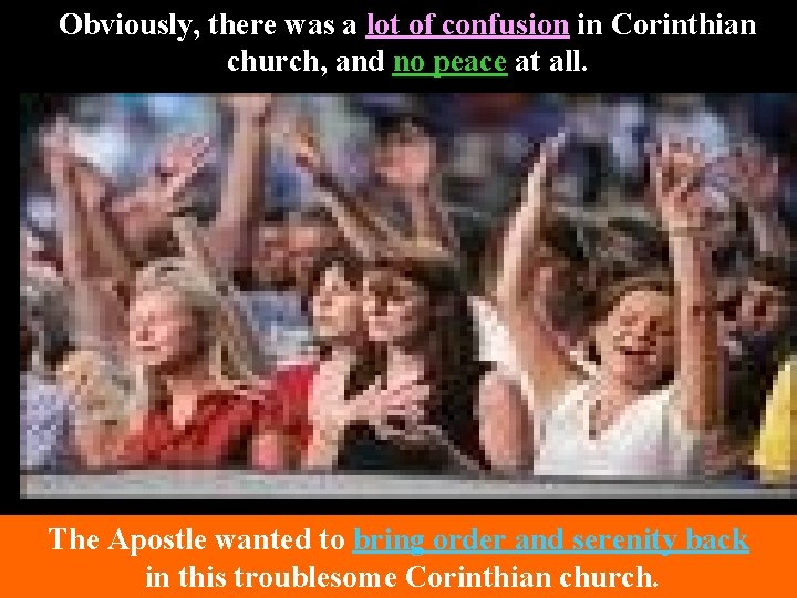 Obviously, there was a lot of confusion in Corinthian church, and no peace at