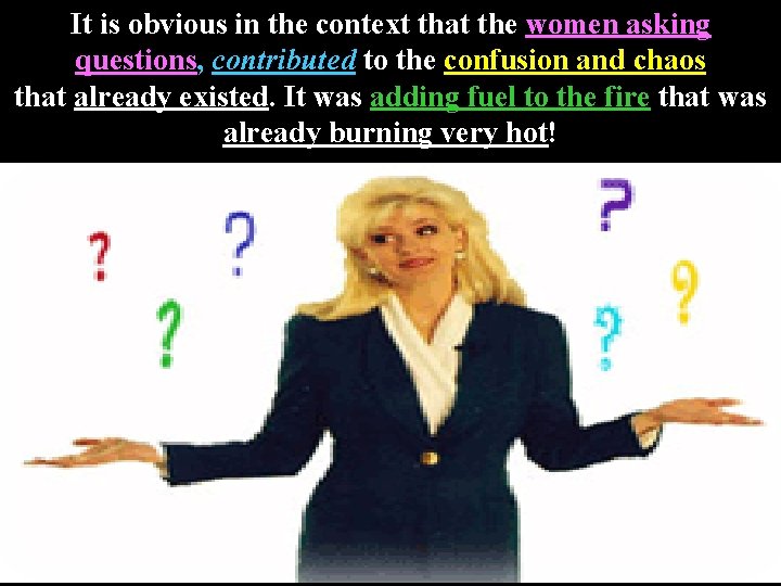 It is obvious in the context that the women asking questions, contributed to the
