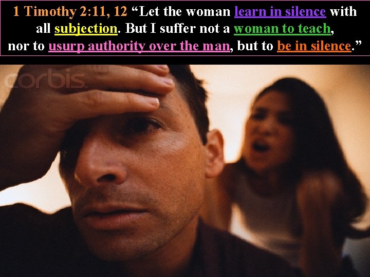 1 Timothy 2: 11, 12 “Let the woman learn in silence with all subjection.