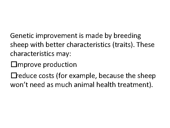 Genetic improvement is made by breeding sheep with better characteristics (traits). These characteristics may: