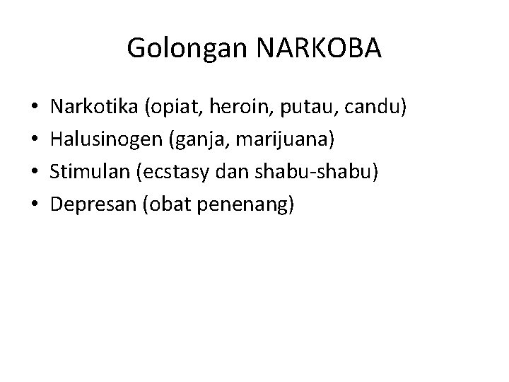 Golongan NARKOBA • • Narkotika (opiat, heroin, putau, candu) Halusinogen (ganja, marijuana) Stimulan (ecstasy